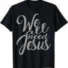 Women's Christian Shirt We All Need Jesus