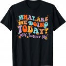 What Are We Doing Today PE Teacher Life Funny Groovy T-Shirt