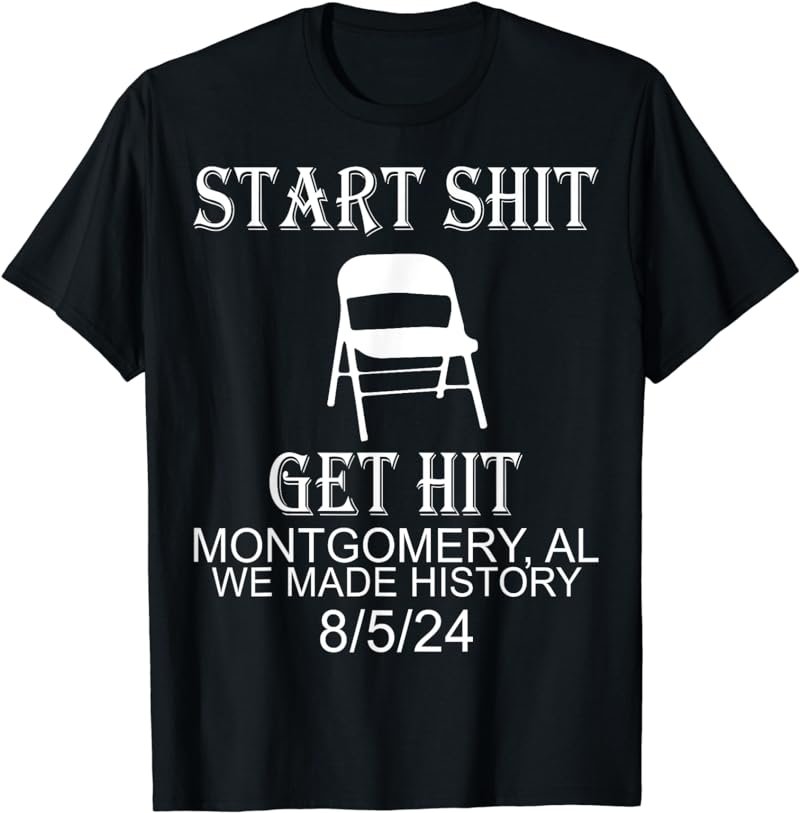 Start Shit Get Hit Montgomery Al We Made History T-Shirt