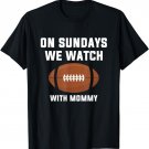 On Sundays We Watch Football With Mommy T-Shirt