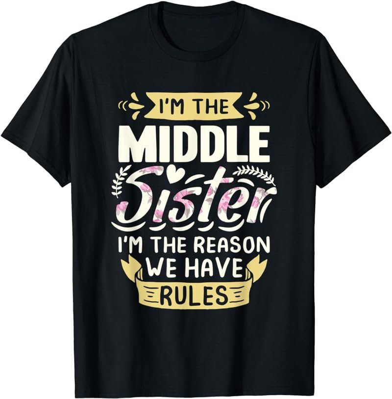 I'm the Middle Sister I'm the Reason we Have Rules Sibling T-Shirt