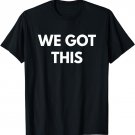 We Got This t-shirt - Motivational Shirts