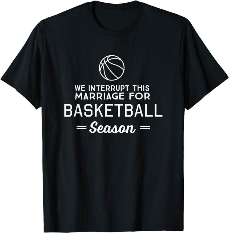We interrupt this marriage for basketball season t-shirt
