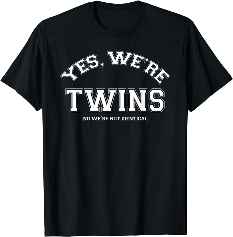 Yes, We're TWINS, no we're not identical T-shirt funny twin