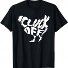Funny Chicken Shirt Cluck Off Women Men T-Shirt