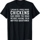 I Dream Of A World Where Chickens Can Cross The Road T Shirt