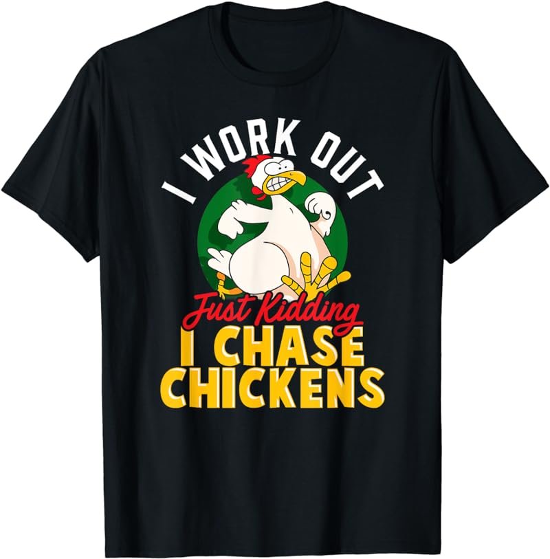 I WORK OUT - JUST KIDDING I CHASE CHICKENS | Funny Chicken T-Shirt