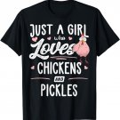 Just A Girl Who Loves Chickens And Pickles Gift Chicken T-Shirt
