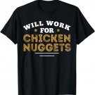I Love Chicken Nuggets Tenders Will Work For Nugget Nugg T-Shirt