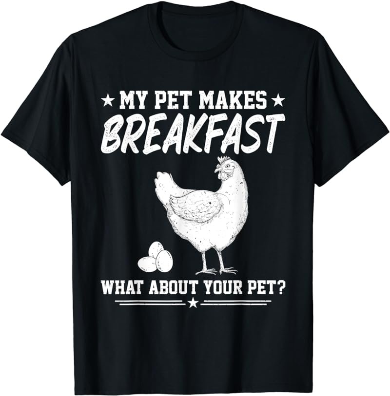 My Pet Makes Breakfast, What About Your Pet? Poultry Farms T-Shirt
