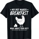 My Pet Makes Breakfast, What About Your Pet? Poultry Farms T-Shirt