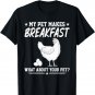 My Pet Makes Breakfast, What About Your Pet? Poultry Farms T-Shirt
