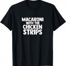 MACARONI WITH THE CHICKEN STRIPS T-Shirt