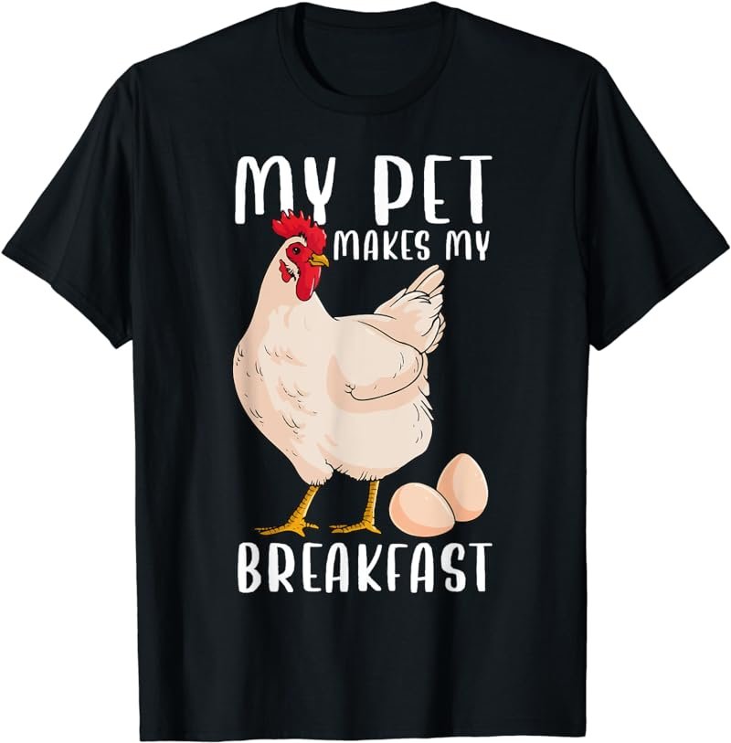 My Pet Makes My Breakfast Farmer Farm Eggs Funny Chicken T-Shirt