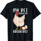 My Pet Makes My Breakfast Farmer Farm Eggs Funny Chicken T-Shirt
