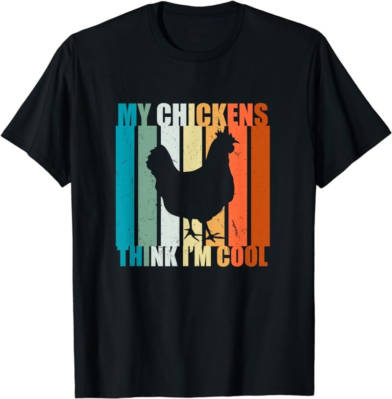 My Chickens think I'm cool. For Farm Girls and Chicken Love T-Shirt