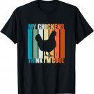 My Chickens think I'm cool. For Farm Girls and Chicken Love T-Shirt