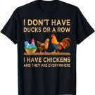 I Don't Have Ducks Or A Row I Have Chickens Are Everywhere T-Shirt