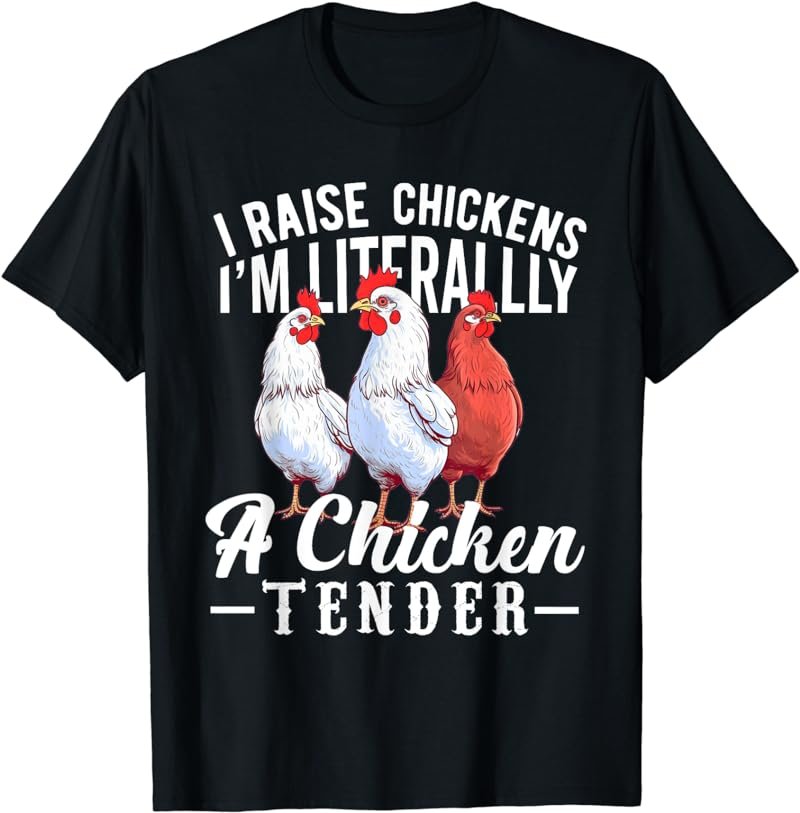 I Raise Chickens I'm Literally a Chicken Tender Funny T-Shirt