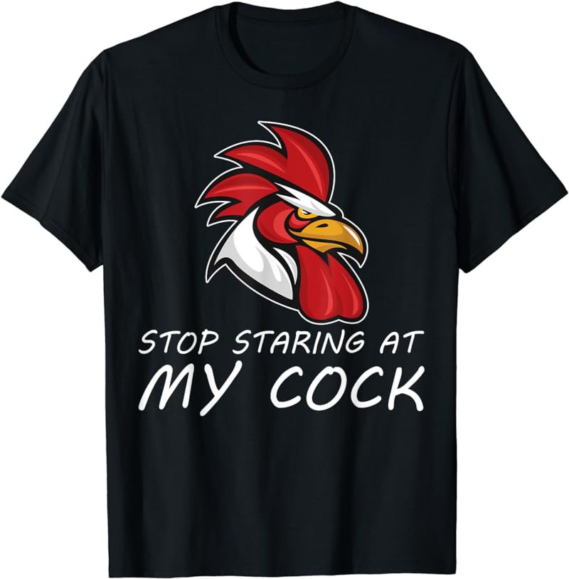 Stop Staring At My Rooster Chicken Funny Farming Fowl T-Shirt
