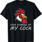 Stop Staring At My Rooster Chicken Funny Farming Fowl T-Shirt