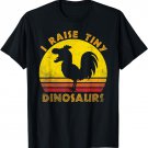 I Raise Tiny Dinosaurs - Raising Chickens Lover Funny Quote T-Shirt