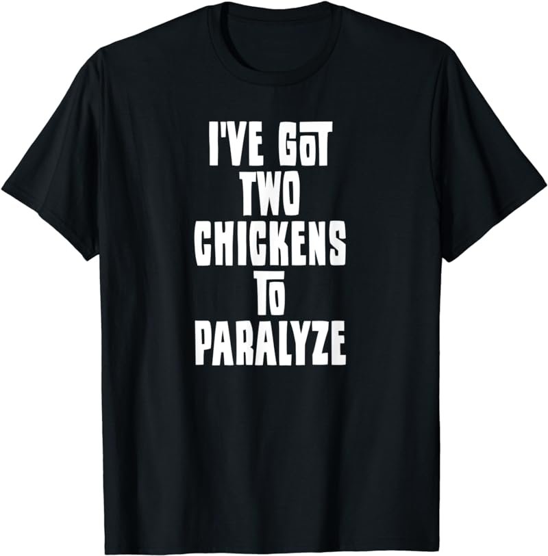 I've Got Two Chickens To Paralyze Song Lyric T-shirt