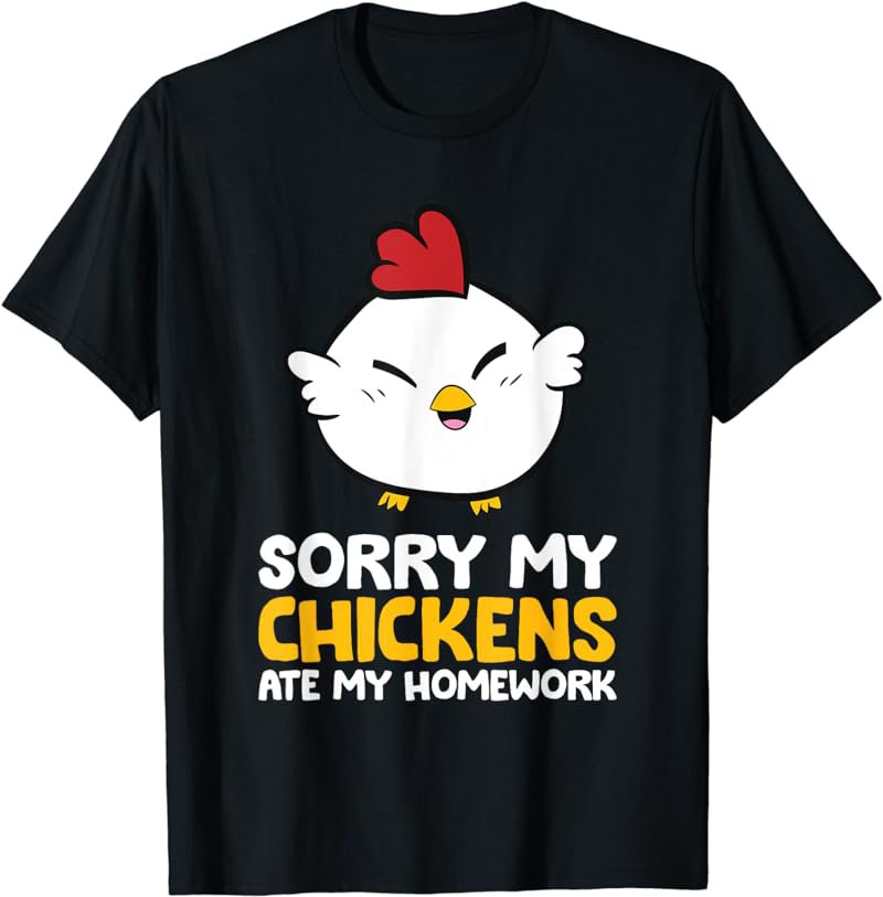 Chicken Pet Sorry My Chickens Ate My Homework T-Shirt
