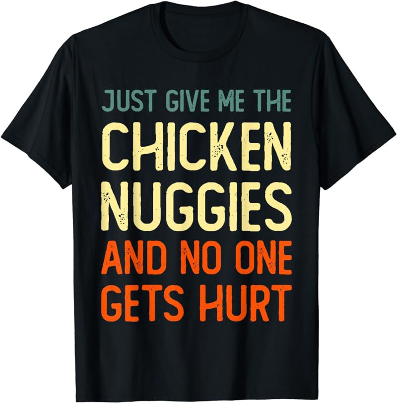Just Give Me The Chicken Nuggies Funny Chicken Nuggets Lover T-Shirt