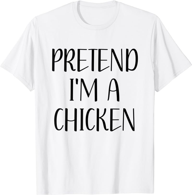 Pretend I'm A Chicken Easy Lazy Funny Halloween Costume T-Shirt