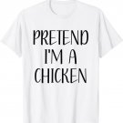 Pretend I'm A Chicken Easy Lazy Funny Halloween Costume T-Shirt