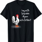 I may Not Be A Spring Chicken anymore but I'm Still kicken! T-Shirt