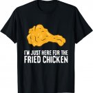 I'm Just Here For The Fried Chicken T-Shirt