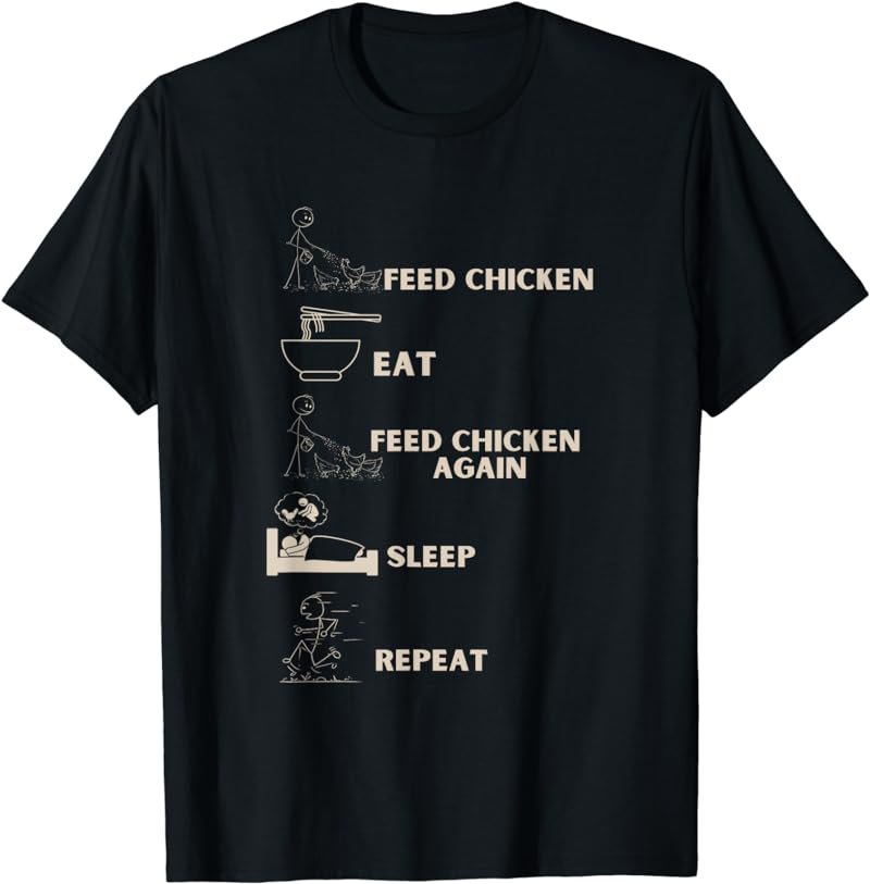 Feed Chicken, eat, feed chicken again, sleep, repeat T-Shirt