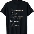 Feed Chicken, eat, feed chicken again, sleep, repeat T-Shirt