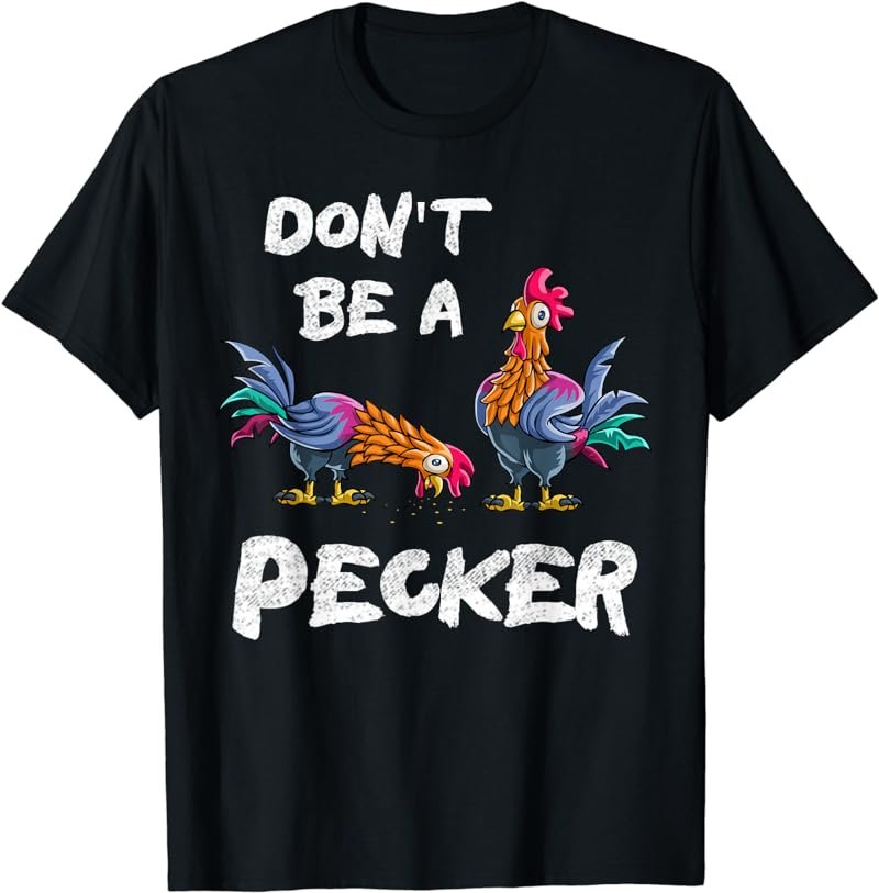 Don't Be A Pecker Chickens T Shirt Farmers Gift Hen