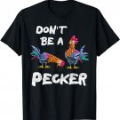 Don't Be A Pecker Chickens T Shirt Farmers Gift Hen
