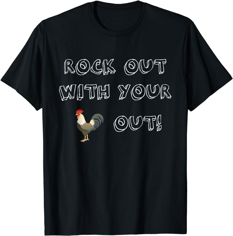 Rock Out Your Cock Out Rooster Chicken Funny Graphic T-Shirt