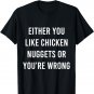 Either You Like Chicken Nuggets Or You're Wrong Funny Food T-Shirt
