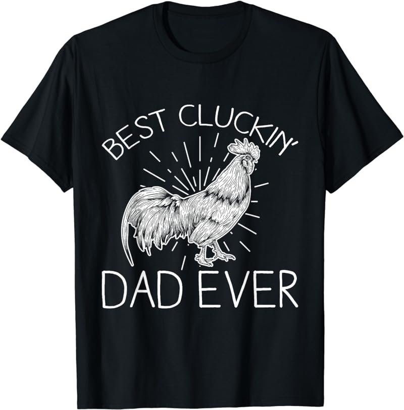 Best Cluckin Dad Ever Funny Chicken Dad Farm Fathers Day T-Shirt