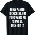 I Only Wanted 10 Chickens, But If God Wants Me To Have 20 T-Shirt