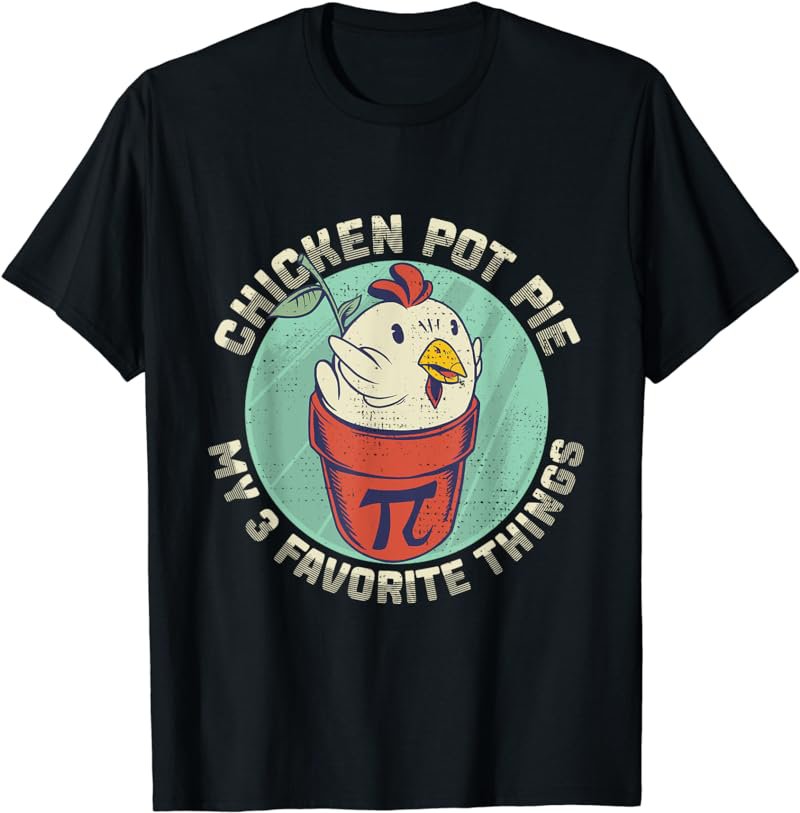 Funny Chicken Pot Pie My 3 Favorite Things Chicken Lover T-Shirt