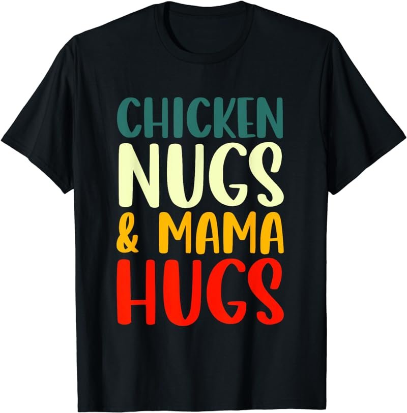 Chicken Nugs and Mama Hugs Toddler Nuggets Foodies Lovers T-Shirt