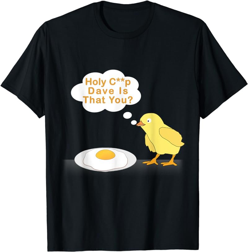 Holy Crap Dave Is That You - Dave The Chick T-shirts