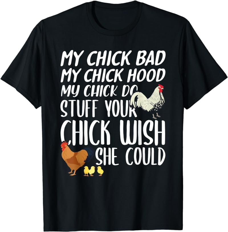 My Chick Bad My Chick Hood My Chick Do Stuff Funny Chicken T-Shirt