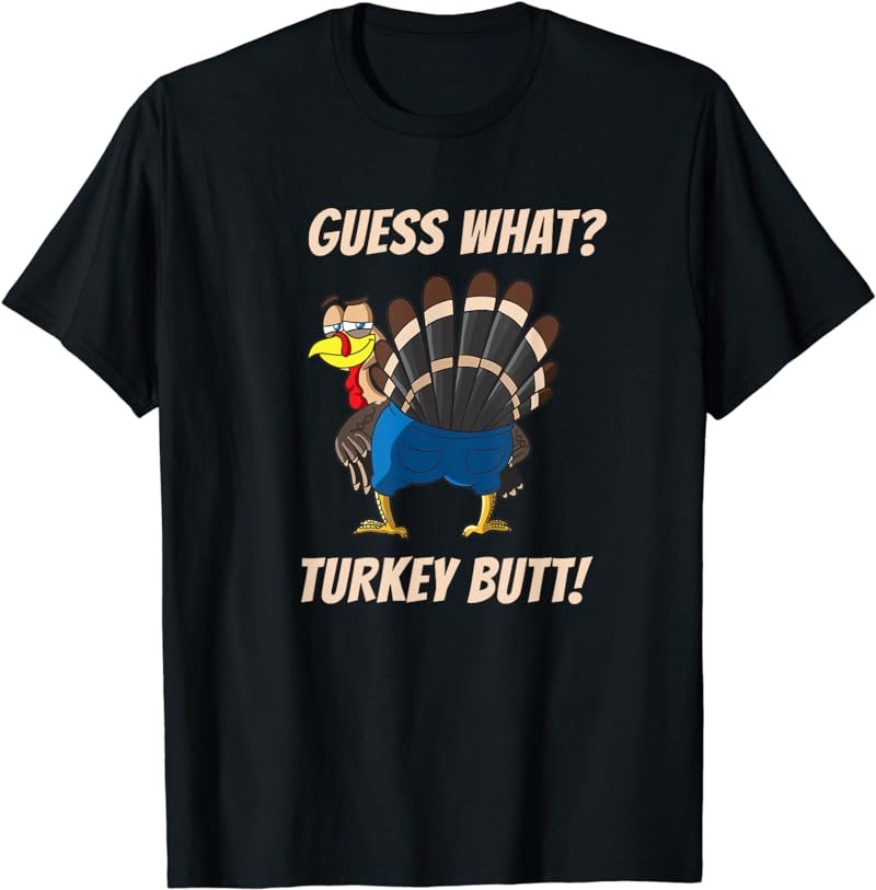 Guess What, Turkey Butt T-Shirt