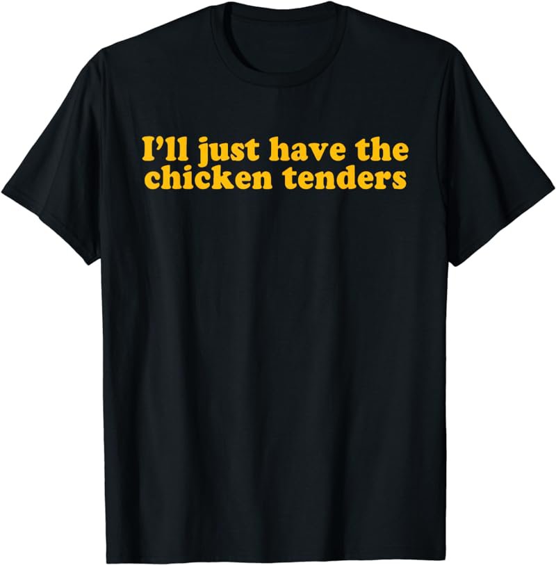 Funny I'll Just Have The Chicken Tenders Mens Womens Kids T-Shirt