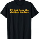 Funny I'll Just Have The Chicken Tenders Mens Womens Kids T-Shirt