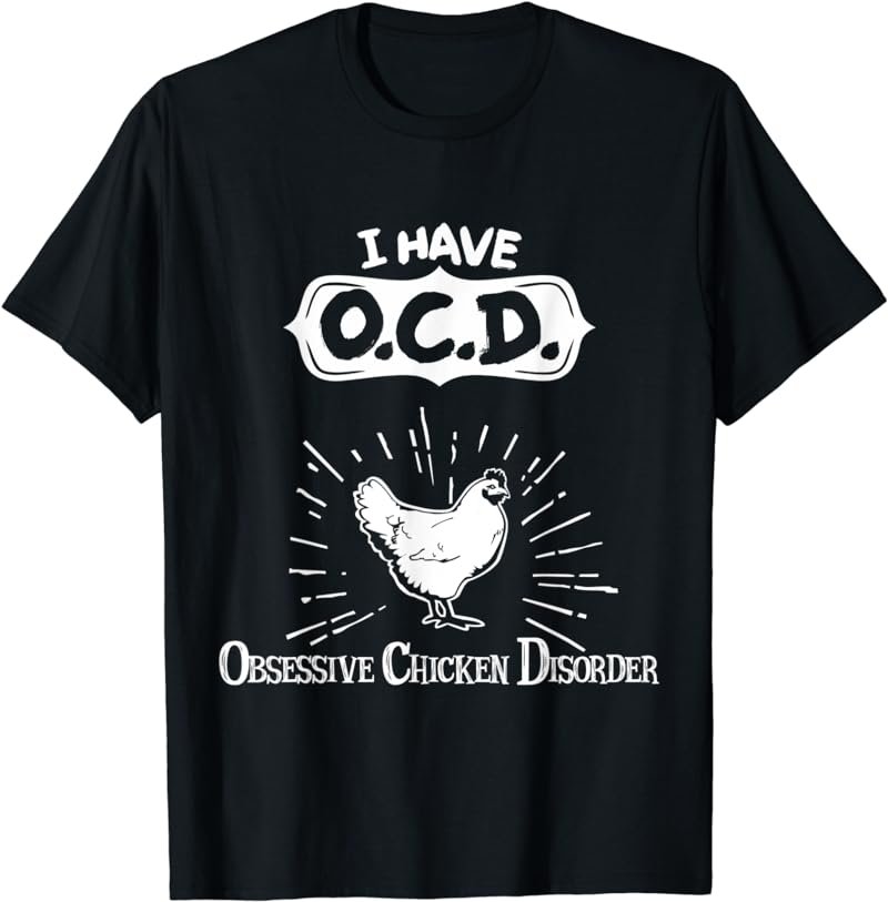 I Have OCD Obsessive Chicken Disorder T-shirt