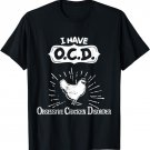 I Have OCD Obsessive Chicken Disorder T-shirt